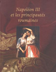 Napoléon III et les principautés roumaines - Starcky Emmanuel