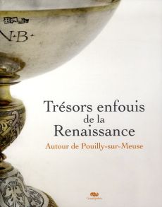 Trésors enfouis de la Renaissance. Autour de Puilly-sur-Meuse - Bimbenet-Privat Michèle