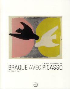 Braque avec Picasso. L'album de l'exposition. Paris, Grand Palais, Galeries nationales 16 septembre - Daix Pierre