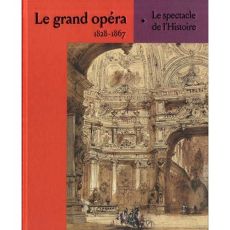 Le grand opéra. 1828-1867, Le spectacle de l'Histoire - Feist Romain - Mirande Marion - Engel Laurence - L
