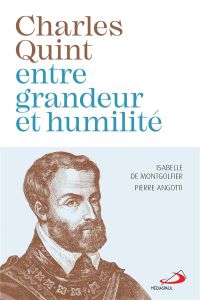 Charles Quint entre grandeur et humilité. - Angotti Pierre - De Montgolfier isabelle