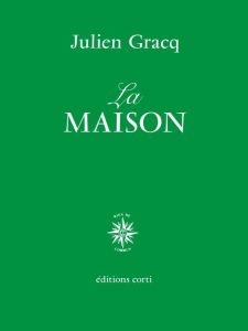 La maison - Gracq Julien - Guesdon Maël - Quatrebarbes Marie d