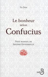 Le bonheur selon Confucius. Petit manuel de sagesse universelle - Yu Dan - Sa Shan - Delamare Philippe - Lavis Alexi