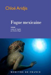 Fugue mexicaine - Aridjis Chloe - Bargel Antoine