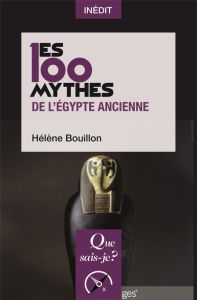 Les 100 mythes de l'Egypte ancienne - Bouillon Hélène