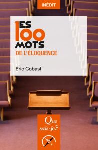 Les 100 mots de l'éloquence - Cobast Eric