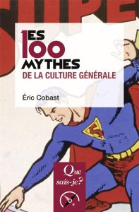 Les 100 mythes de la culture générale. 3e édition - Cobast Eric