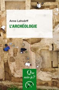 L'archéologie. 2e édition - Lehoërff Anne