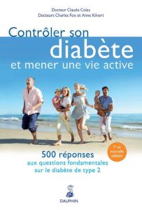 Contrôler son diabète et mener une vie active. 500 réponses aux questions fondamentales sur le diabè - Colas Claude - Fox Charles - Kilvert Anne - Quinti