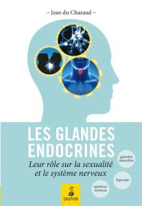 Les glandes endocrines, leurs rôles sur la sexualité et le système nerveux. Endocrino-psychologie, g - Du Chazaud Jean - Bastit Michel