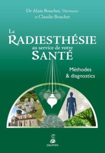 La radiesthésie au service de votre santé. Méthodes et diagnostics, 3e édition - Bouchet Alain - Bouchet Claudie