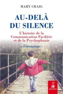 Au-delà du silence. L'histoire de la communication facilitée et de la psychophanie - Craig Mary - Houin Emilie - Le Roux Patrice
