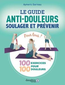 Le guide anti-douleurs. Soulager et prévenir - Garreau Aymeric