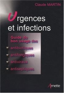 Urgences et infections. Guide du bon usage des antibiotiques, antifongiques, antiviraux, antiseptiqu - Martin Claude - Garnier Franck - Bimar Marie-Chris