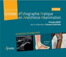 Guide d'échographie pratique en anesthésie-réanimation - Bart François - Gaertner Elisabeth