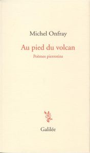 Au pied du volcan. Poèmes pierrotins - Onfray Michel