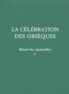 LA CELEBRATION DES OBSEQUES. Tome 1. Rituel des funérailles, 2ème édition - A.E.L.F.
