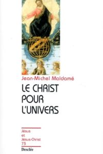 LE CHRIST POUR L'UNIVERS. Pour une collaboration entre science et foi - Maldamé Jean-Michel