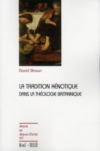 La tradition kénotique dans la théologie britannique - Brown David - David Laurent