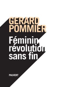 Féminin, révolution sans fin - Pommier Gérard