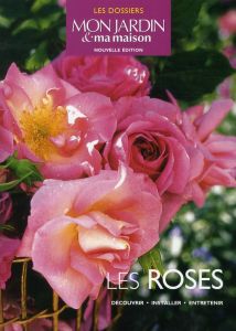 Les roses. Découvrir, installer, entretenir - Giannotti Heike - Pichon Béatrice - Klecka Virgini