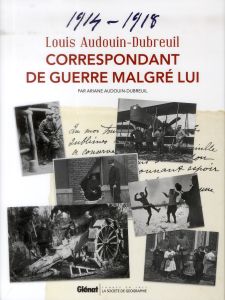 Correspondant de guerre malgré lui 1914 - 1918 - Audouin Dubreuil Louis