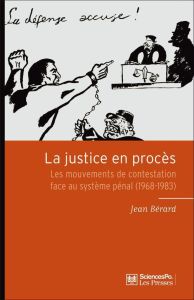 La justice en procès / Les mouvements de contestation face au système pénal (1968-1983) - Bérard Jean