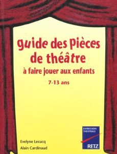 Guide des pièces de théâtre à faire jouer aux enfants. 7-13 ans - Lecucq Evelyne - Cardinaud Alain
