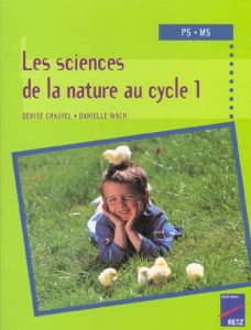 Les sciences de la nature au Cycle 1. Petite et Moyenne Section - Chauvel Denise - Wach Danielle