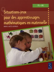 Situations-jeux pour des apprentissages mathématiques en maternelle. PS-MS - Goëtz-Georges Marie