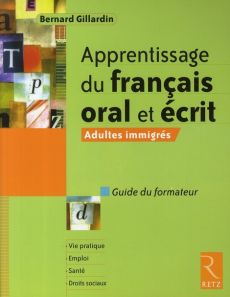 Apprentissage du français oral et écrit. Adultes immigrés. Guide du formateur - Gillardin Bernard