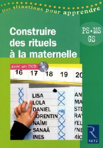 Construire des rituels à la maternelle. PS, MS, GS, avec 1 DVD - Dumas Catherine