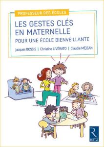 Les gestes clés en maternelle pour une école bienveillante - Bossis Jacques - Livérato Christine - Méjean Claud