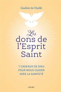 Les dons de l'Esprit Saint. 7 cadeaux de Dieu pour nous guider vers la sainteté - Chaillé Gaultier de