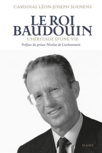 Le Roi Baudouin. L'héritage d'une vie - Suenens Léon-Joseph