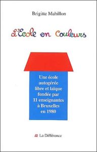 L'Ecole en couleurs. Vingt ans d'autogestion 1980-2000 - Mahillon Brigitte