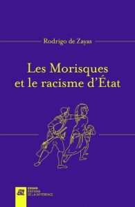 Les Morisques et le racisme d'Etat. Edition revue et augmentée - Zayas Rodrigo de