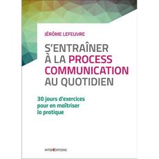 S'entraîner à la Process Communication au quotidien. 30 jours d'exercices pour en maîtriser la prati - Lefeuvre Jérôme - Kahler Taibi - Collignon Gérard