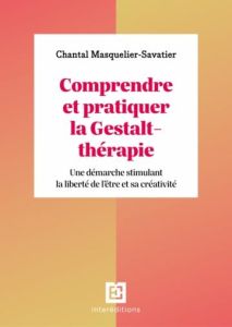 Comprendre et pratiquer la Gestalt-thérapie. 3e édition - Masquelier-Savatier Chantal - Petit Marie