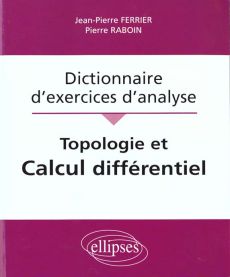 Topologie et Calcul différentiel. Dictionnaire d'exercices d'analyse - Ferrier Jean-Pierre - Raboin Pierre
