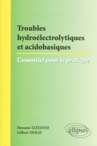 Troubles hydroélectrolytiques et acidobasiques : l'essentiel pour la pratique - Deray Gilbert - Izzedine Hassane