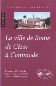 La ville de Rome de César à Commode - Bertrandy François - Ferriès Marie-Claire - Sartre