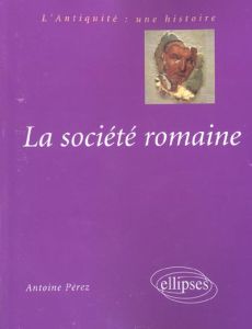 La société romaine - Pérez Antoine