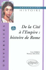De la Cité à l'Empire : histoire de Rome. 2e édition - Perrin Yves - Bauzou Thomas