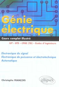 Génie électrique. Electronique du signal - Electronique de puissance et électrotechnique - Automatiq - François Christophe