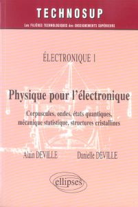 Physique pour l'électronique. Tome 1, Electroniques : corpuscules, ondes, états quantiques, mécaniqu - Deville Alain - Deville Danielle