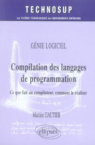 Compilation des langages de programmation. Ce que fait un compilateur, comment le réaliser - Gautier Martine