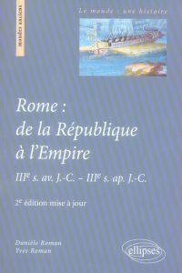 Rome : de la République à l'Empire. IIIe s. av. J-C - IIIe s. ap. J-C, 2e édition - Roman Danièle - Roman Yves