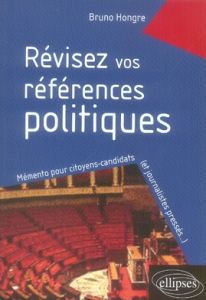 Révisez vos références politiques 1981-2006. Mémento pour citoyens-candidats... et journalistes pres - Hongre Bruno