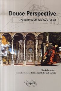 Douce Perspective. Une histoire de science et d'art - Favennec Denis - Riboulet-Deyris Emmanuel